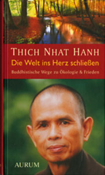 Thich Nhat Hanh - Die Welt ins Herz schließen