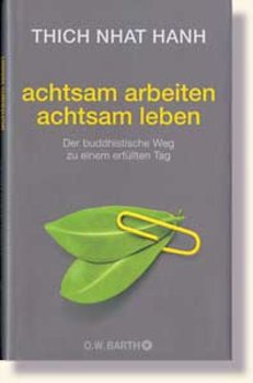 Thich Nhat Hanh - Achtsam arbeiten, Achtsam leben 