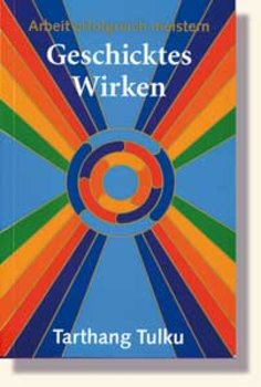 Tarthang Tulku - GESCHICKTES WIRKEN - ARBEIT ERFOLGREICH MEISTERN